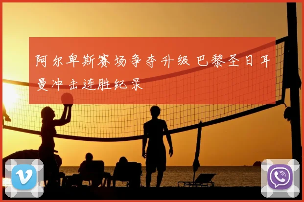 阿尔卑斯赛场争夺升级 巴黎圣日耳曼冲击连胜纪录