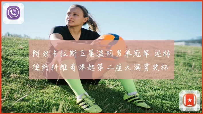 阿尔卡拉斯卫冕温网男单冠军 逆转德约科维奇捧起第二座大满贯奖杯