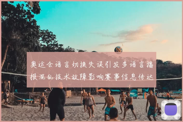 奥运会语言切换失误引发多语言播报混乱技术故障影响赛事信息传达