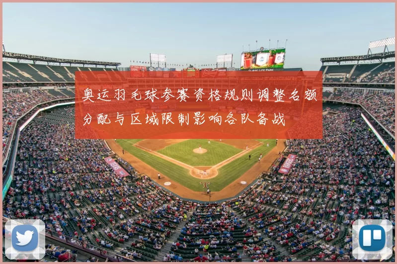 奥运羽毛球参赛资格规则调整名额分配与区域限制影响各队备战