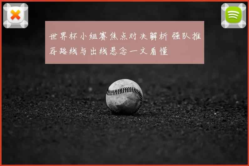 世界杯小组赛焦点对决解析 强队推荐路线与出线悬念一文看懂